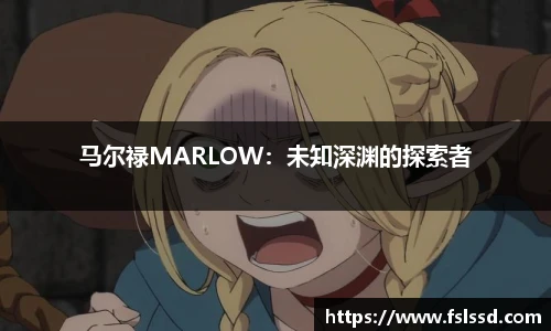 马尔禄MARLOW：未知深渊的探索者