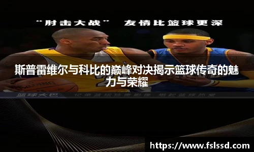 斯普雷维尔与科比的巅峰对决揭示篮球传奇的魅力与荣耀