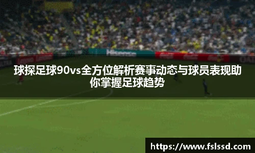 球探足球90vs全方位解析赛事动态与球员表现助你掌握足球趋势