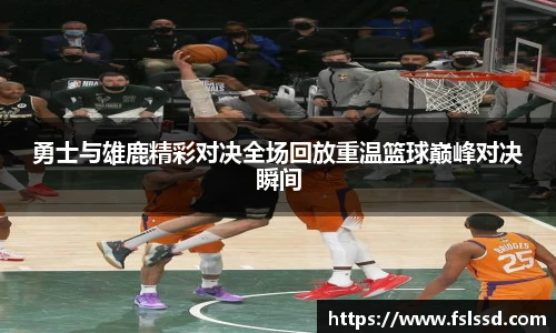 勇士与雄鹿精彩对决全场回放重温篮球巅峰对决瞬间