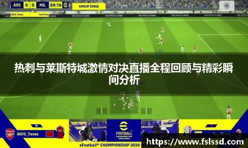热刺与莱斯特城激情对决直播全程回顾与精彩瞬间分析